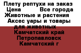 Плету рептухи на заказ › Цена ­ 450 - Все города Животные и растения » Аксесcуары и товары для животных   . Камчатский край,Петропавловск-Камчатский г.